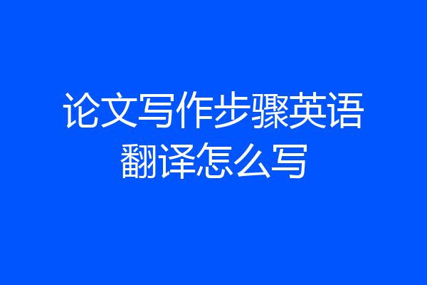 论文写作步骤英语翻译怎么写