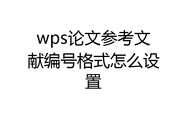 wps论文参考文献编号格式怎么设置