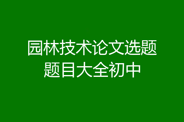 园林技术论文选题题目大全初中
