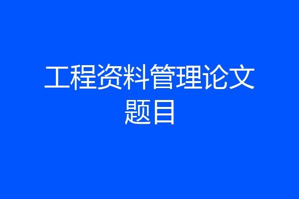 工程资料管理论文题目