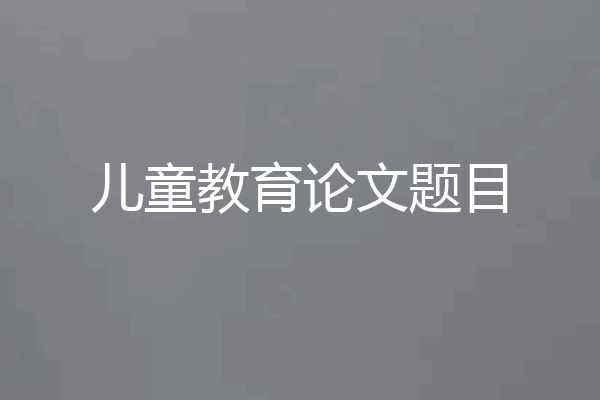 儿童教育论文题目