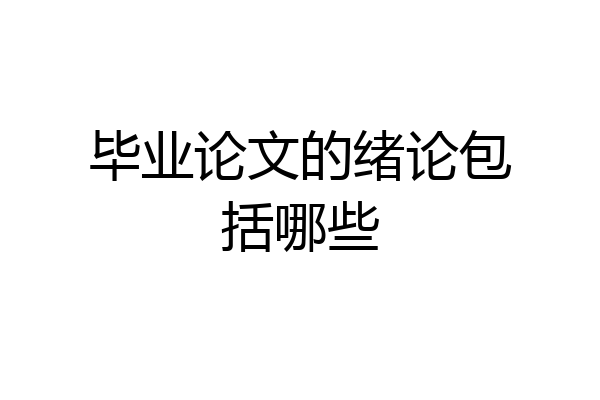 毕业论文的绪论包括哪些