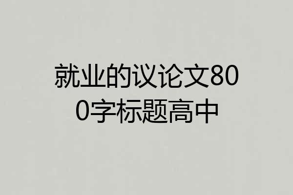 就业的议论文800字标题高中