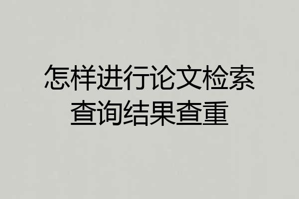 怎样进行论文检索查询结果查重
