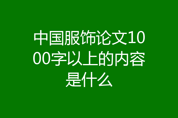 中国服饰论文1000字以上的内容是什么
