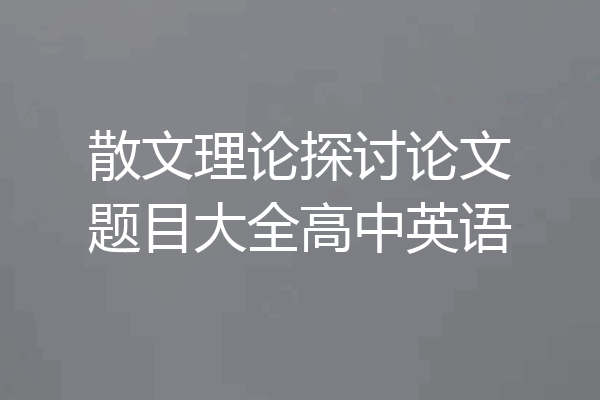 散文理论探讨论文题目大全高中英语