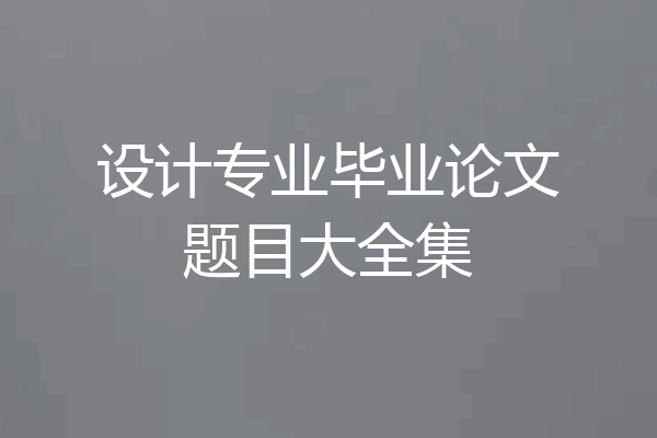 设计专业毕业论文题目大全集
