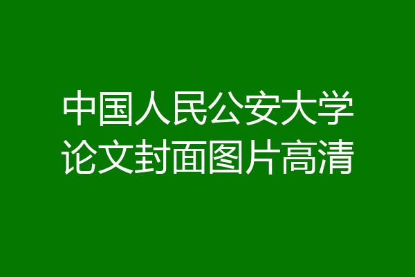 中国人民公安大学论文封面图片高清
