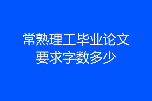 常熟理工毕业论文要求字数多少