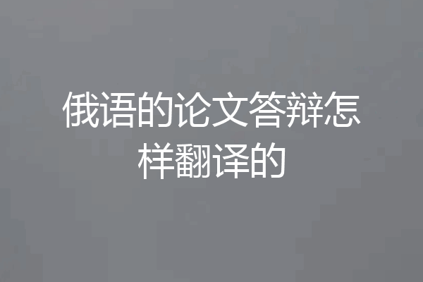 俄语的论文答辩怎样翻译的