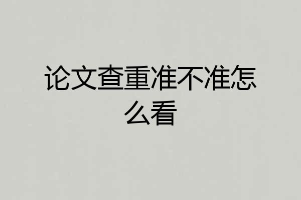 论文查重准不准怎么看