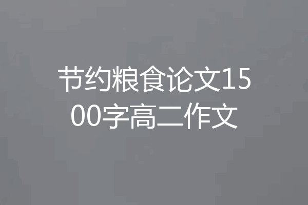 节约粮食论文1500字高二作文