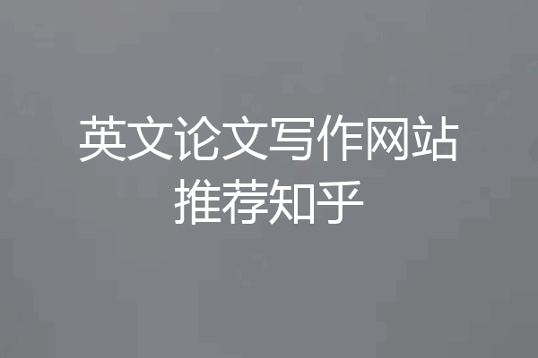 英文论文写作网站推荐知乎