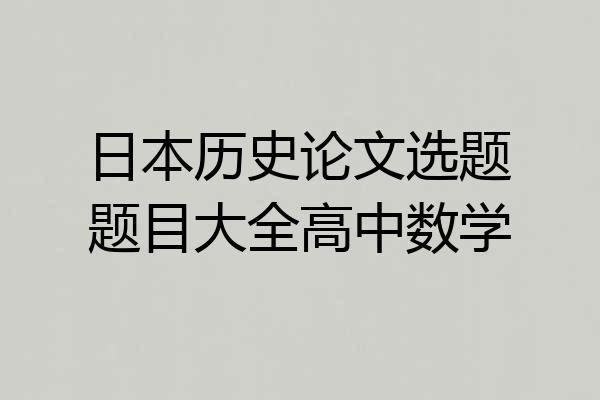 日本历史论文选题题目大全高中数学