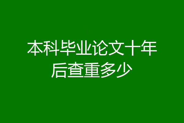 本科毕业论文十年后查重多少