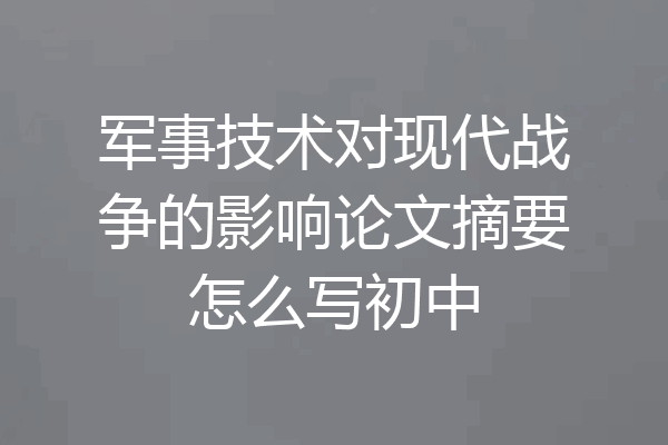 军事技术对现代战争的影响论文摘要怎么写初中