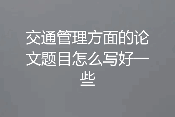 交通管理方面的论文题目怎么写好一些