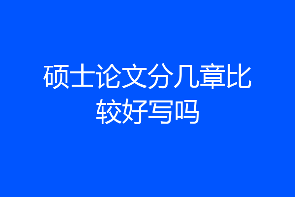 硕士论文分几章比较好写吗