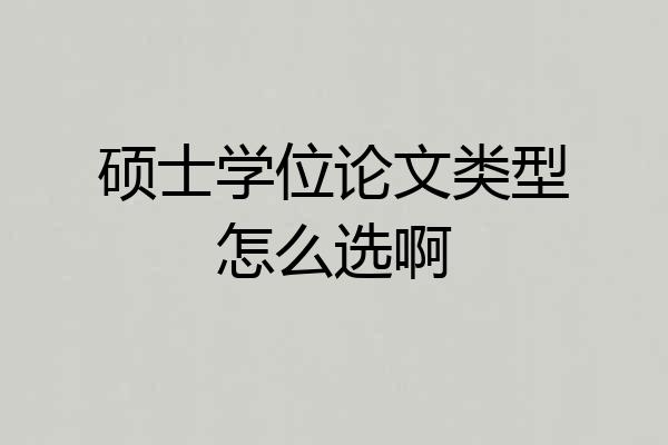 硕士学位论文类型怎么选啊