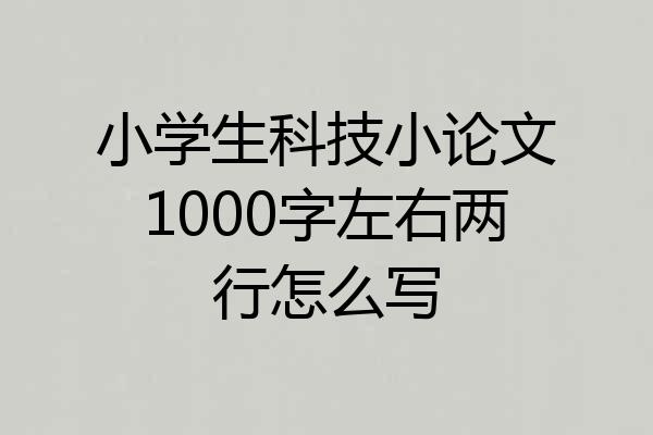 小学生科技小论文1000字左右两行怎么写