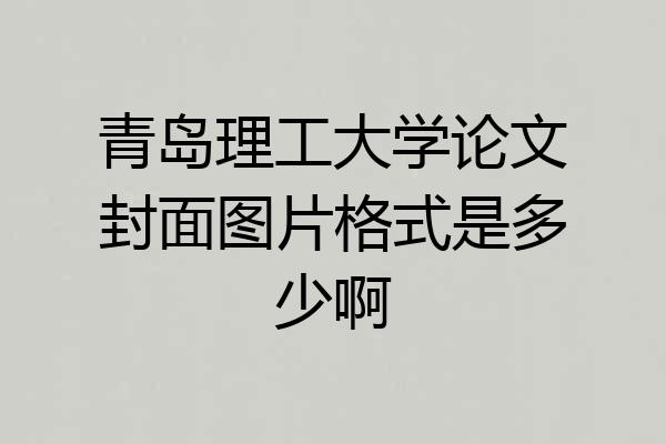青岛理工大学论文封面图片格式是多少啊