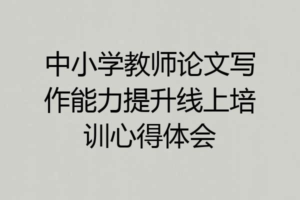 中小学教师论文写作能力提升线上培训心得体会