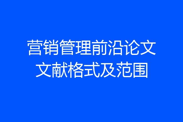 营销管理前沿论文文献格式及范围