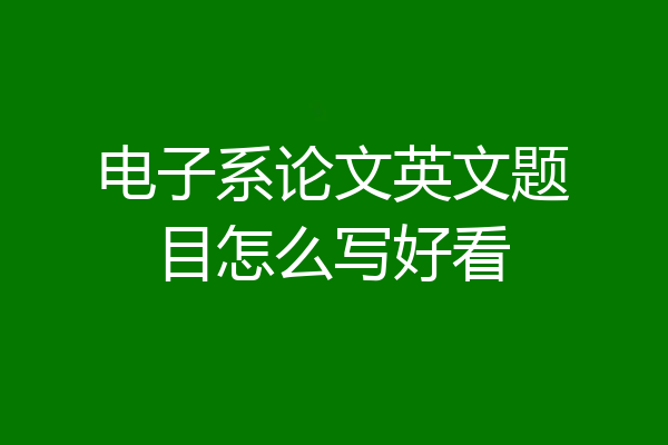 电子系论文英文题目怎么写好看