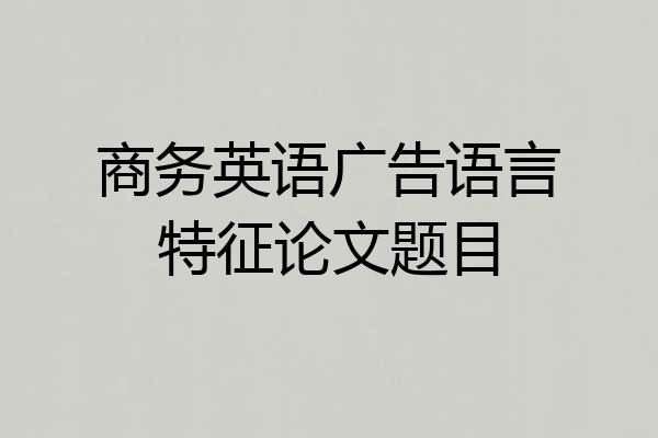 商务英语广告语言特征论文题目