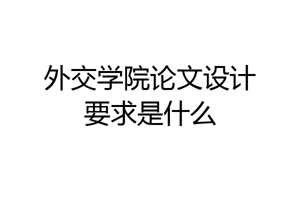 外交学院论文设计要求是什么
