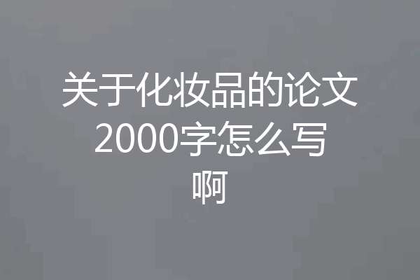 关于化妆品的论文2000字怎么写啊