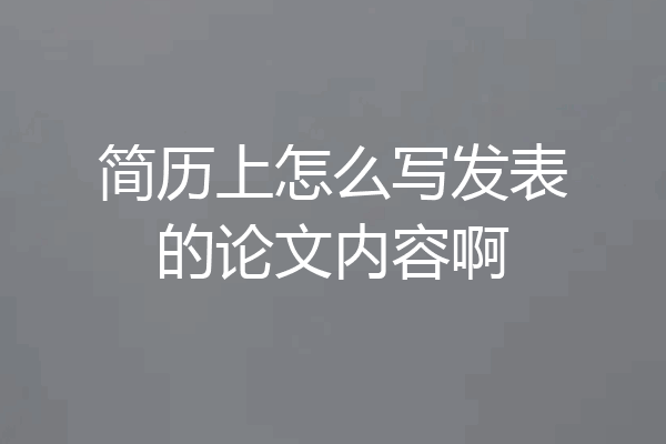 简历上怎么写发表的论文内容啊