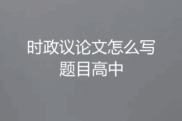 时政议论文怎么写题目高中