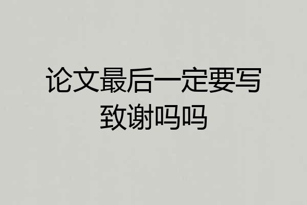 论文最后一定要写致谢吗吗