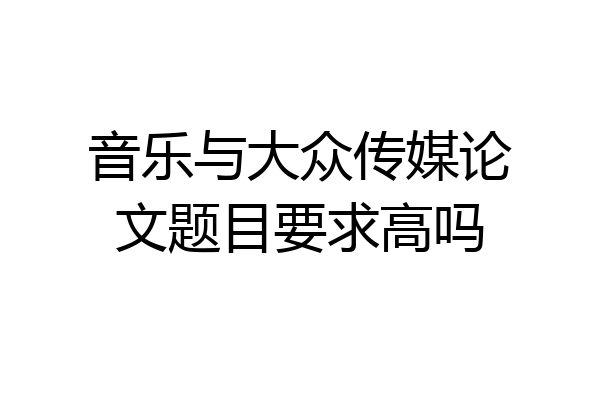 音乐与大众传媒论文题目要求高吗