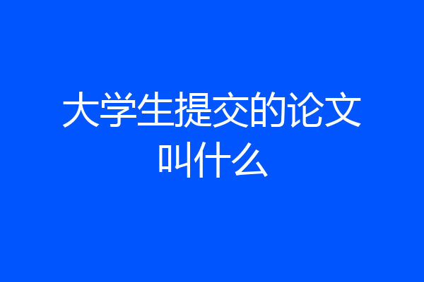大学生提交的论文叫什么