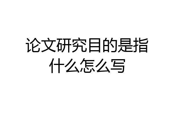 论文研究目的是指什么怎么写