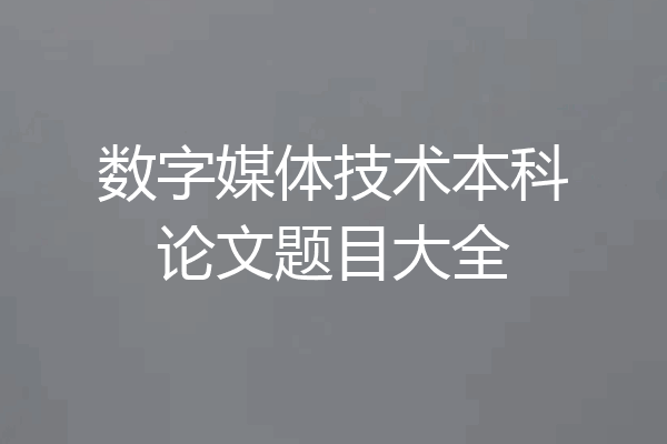数字媒体技术本科论文题目大全