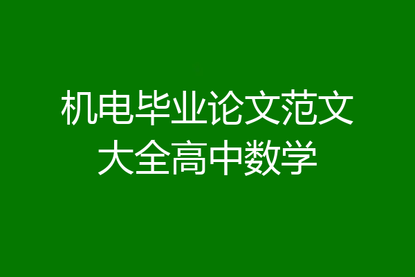 机电毕业论文范文大全高中数学