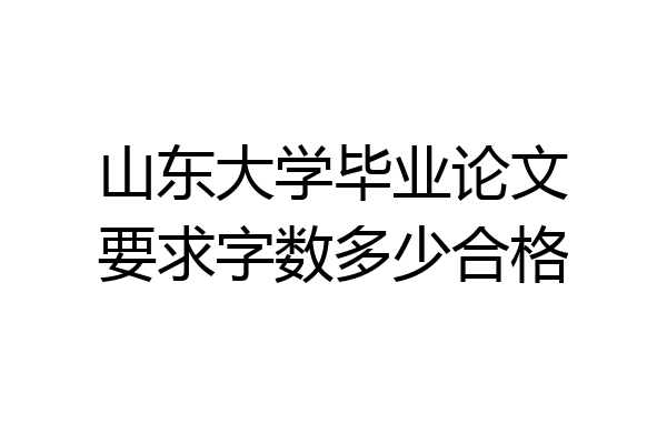 山东大学毕业论文要求字数多少合格