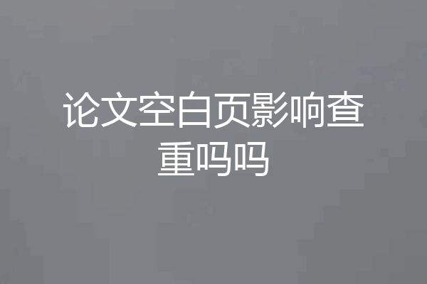 论文空白页影响查重吗吗