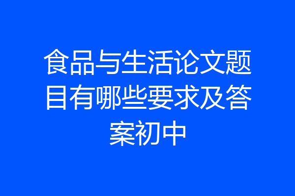 食品与生活论文题目有哪些要求及答案初中