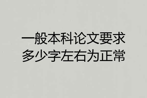 一般本科论文要求多少字左右为正常