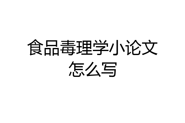 食品毒理学小论文怎么写