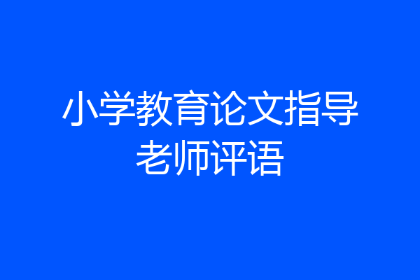 小学教育论文指导老师评语