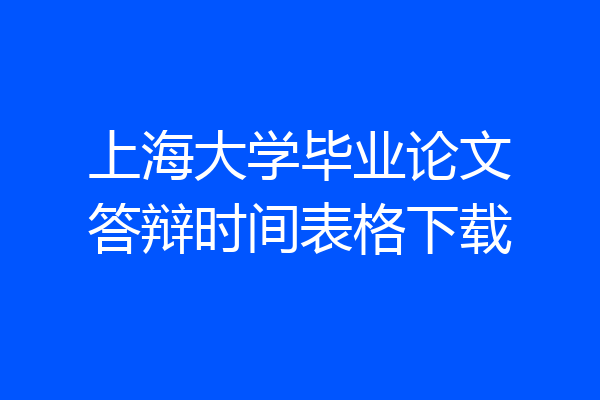 上海大学毕业论文答辩时间表格下载