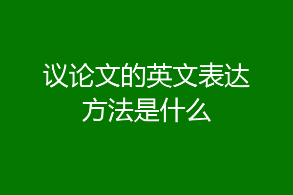 议论文的英文表达方法是什么