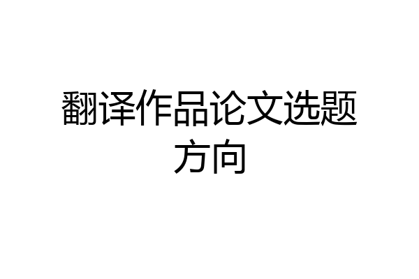 翻译作品论文选题方向
