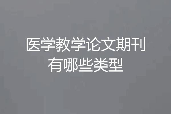 医学教学论文期刊有哪些类型