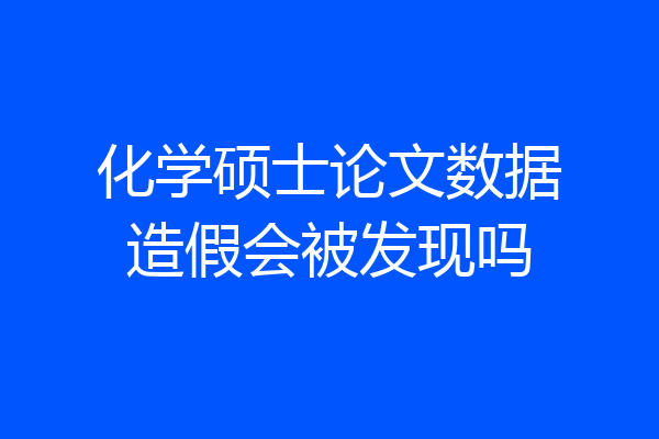 化学硕士论文数据造假会被发现吗